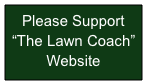 Please Support 
“The Lawn Coach” Website